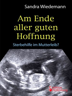 cover image of Am Ende aller guten Hoffnung--Sterbehilfe im Mutterleib?